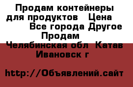 Продам контейнеры для продуктов › Цена ­ 5 000 - Все города Другое » Продам   . Челябинская обл.,Катав-Ивановск г.